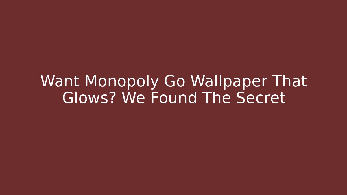 Want Monopoly Go Wallpaper That Glows? We Found The Secret