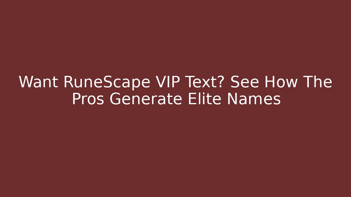 Want RuneScape VIP Text? See How The Pros Generate Elite Names