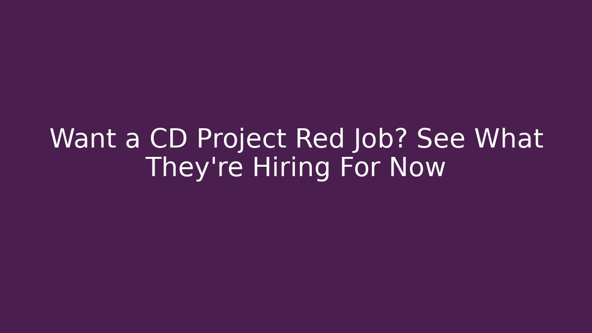 Want a CD Project Red Job? See What They're Hiring For Now