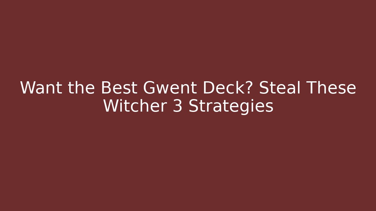 Want the Best Gwent Deck? Steal These Witcher 3 Strategies