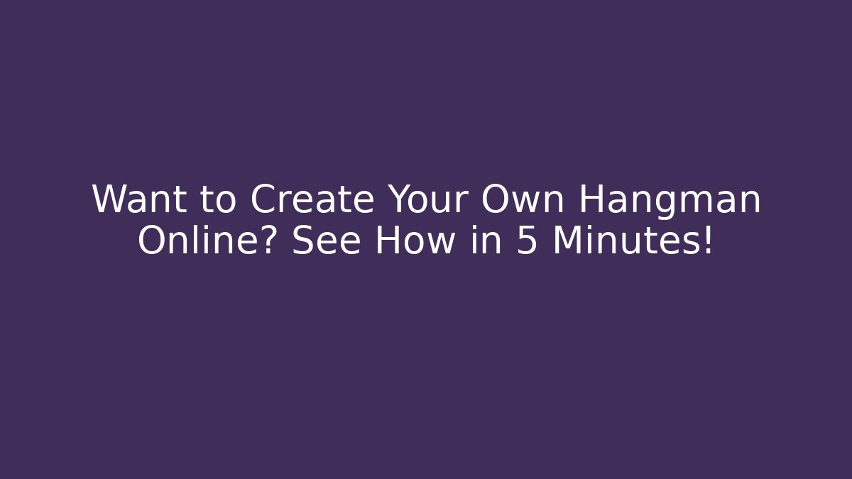 Want to Create Your Own Hangman Online? See How in 5 Minutes!