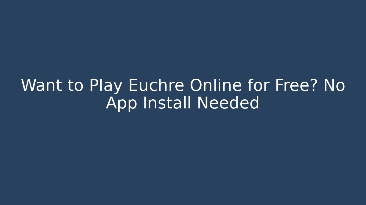 Want to Play Euchre Online for Free? No App Install Needed