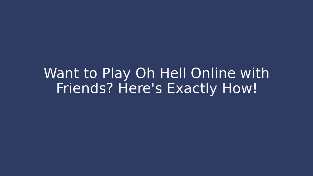 Want to Play Oh Hell Online with Friends? Here's Exactly How!