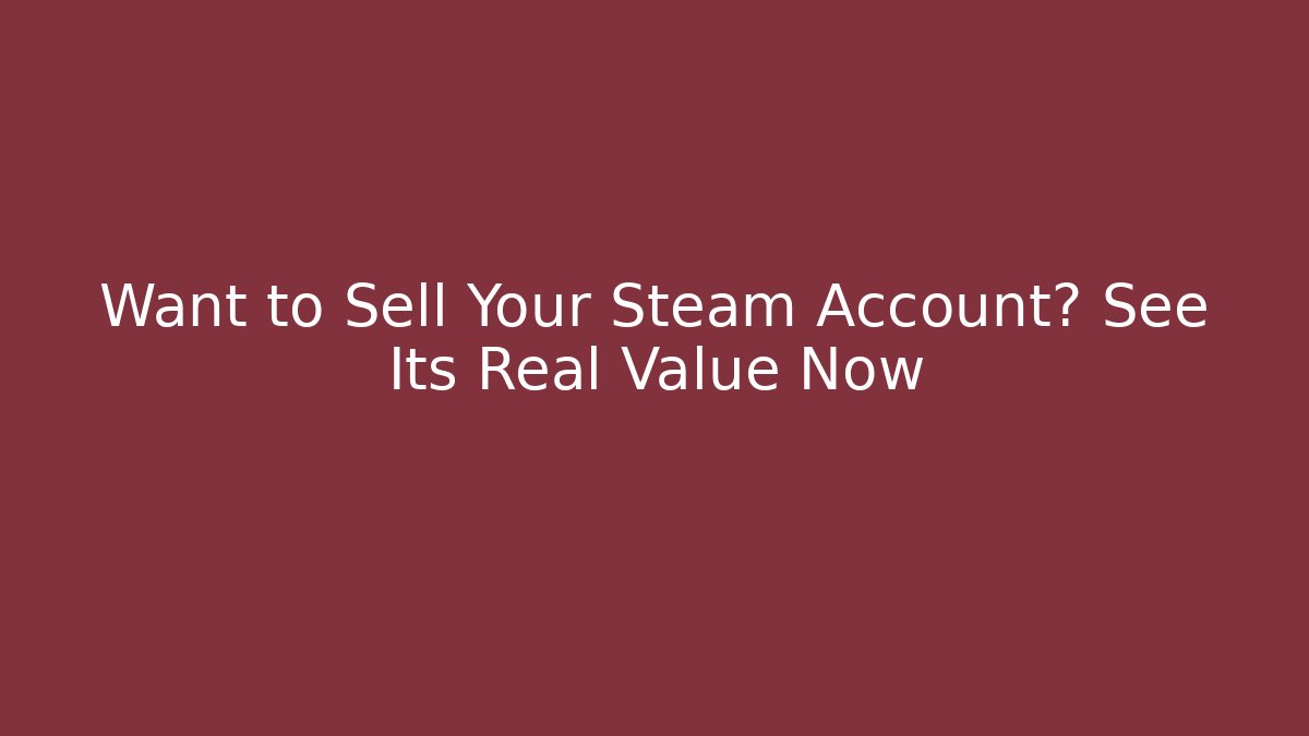 Want to Sell Your Steam Account? See Its Real Value Now