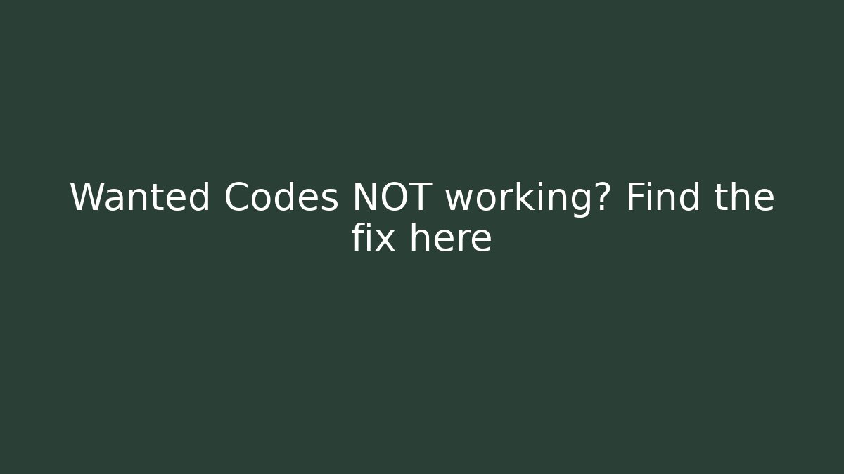 Wanted Codes NOT working? Find the fix here