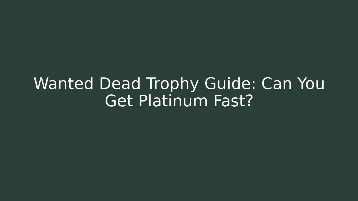 Wanted Dead Trophy Guide: Can You Get Platinum Fast?