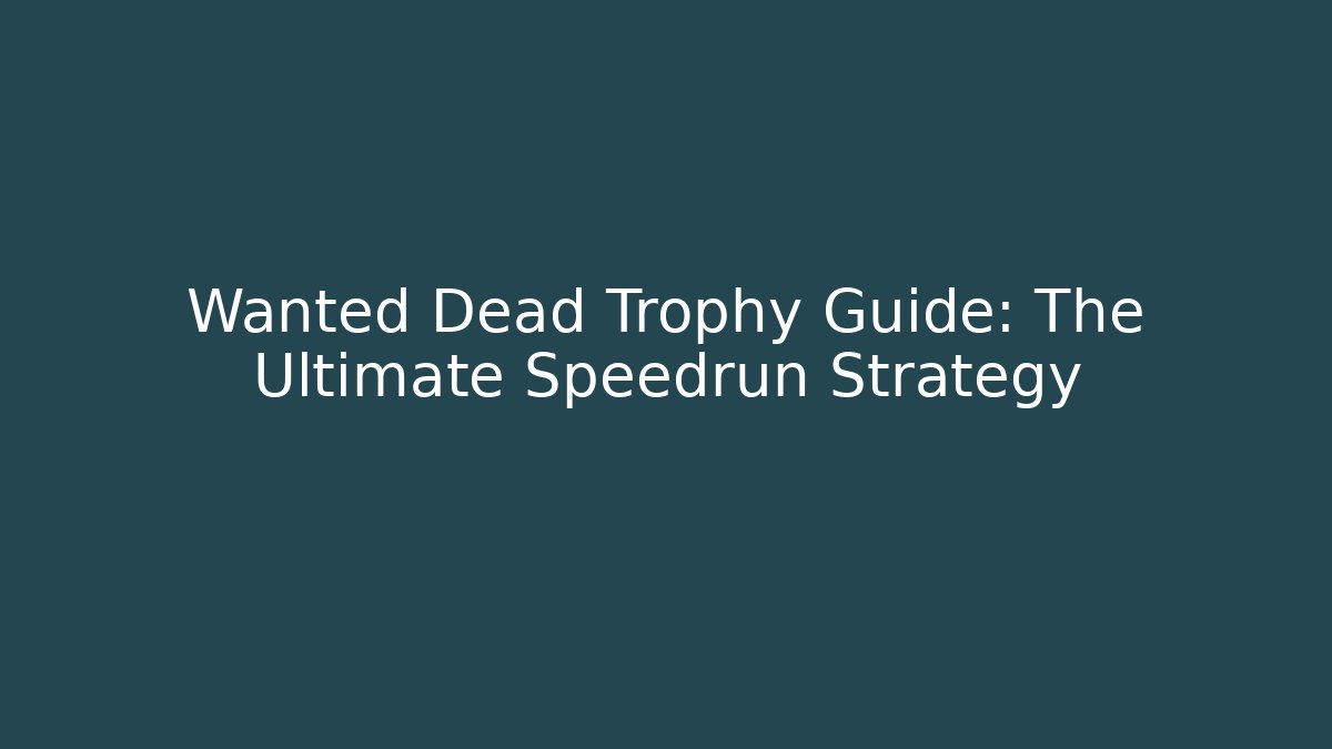Wanted Dead Trophy Guide: The Ultimate Speedrun Strategy - Create More Assets