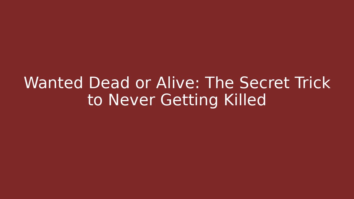 Wanted Dead or Alive: The Secret Trick to Never Getting Killed