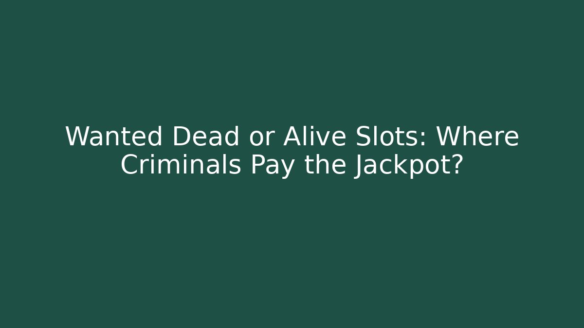 Wanted Dead or Alive Slots: Where Criminals Pay the Jackpot?