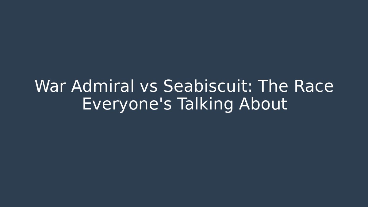 War Admiral vs Seabiscuit: The Race Everyone's Talking About