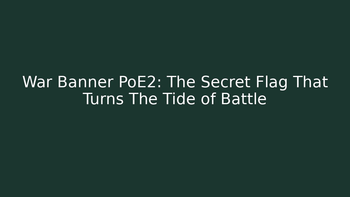 War Banner PoE2: The Secret Flag That Turns The Tide of Battle