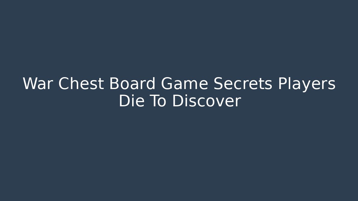 War Chest Board Game Secrets Players Die To Discover