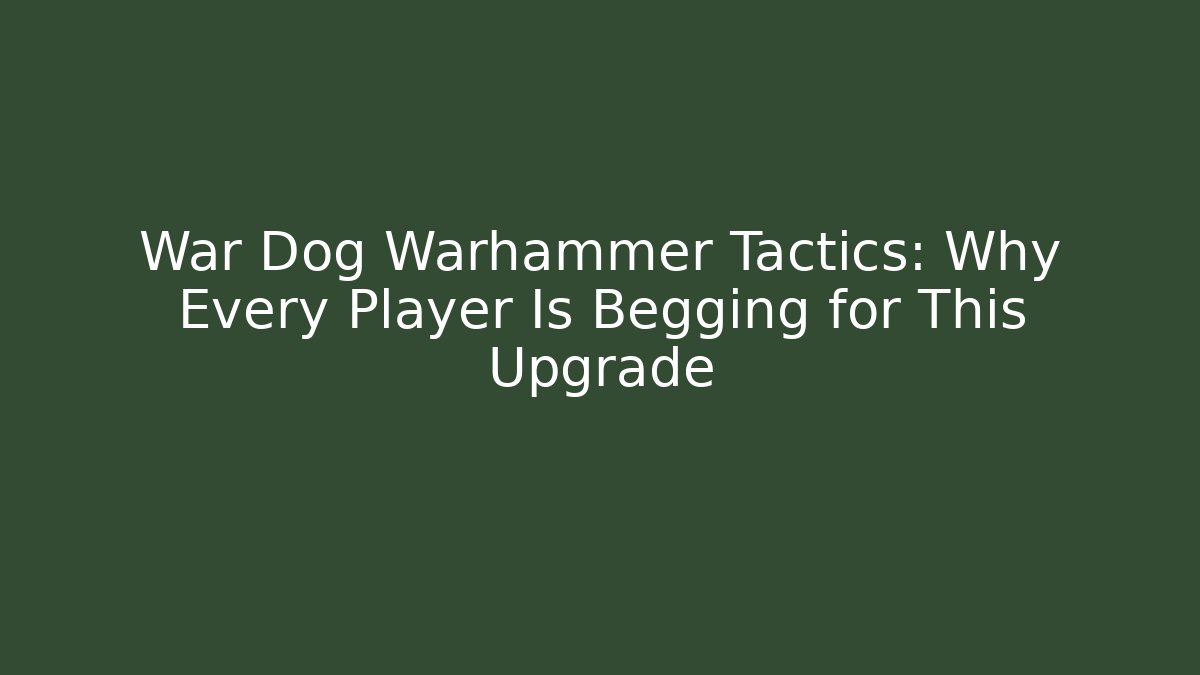 War Dog Warhammer Tactics: Why Every Player Is Begging for This Upgrade