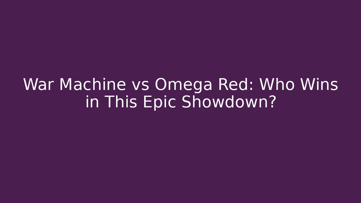 War Machine vs Omega Red: Who Wins in This Epic Showdown?