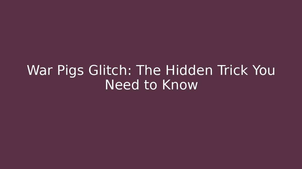 War Pigs Glitch: The Hidden Trick You Need to Know