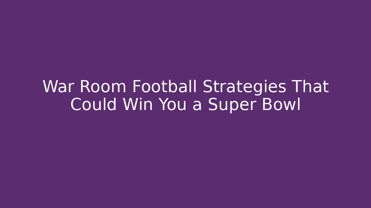 War Room Football Strategies That Could Win You a Super Bowl