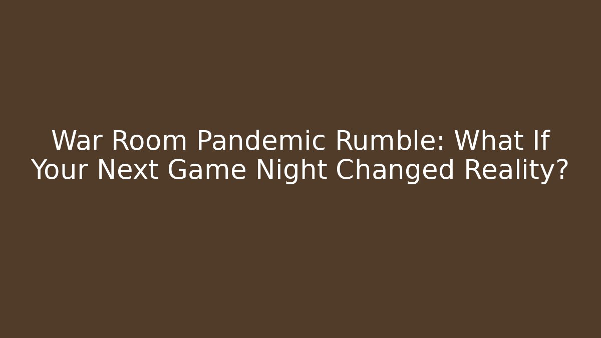 War Room Pandemic Rumble: What If Your Next Game Night Changed Reality?