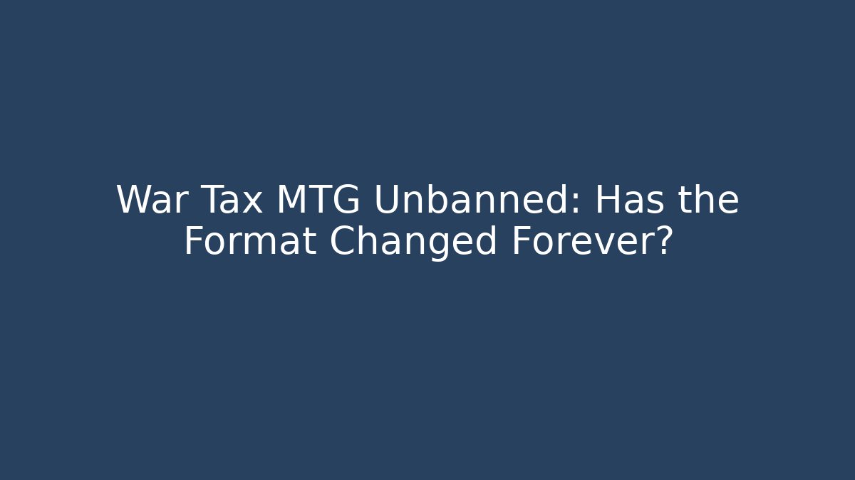 War Tax MTG Unbanned: Has the Format Changed Forever?