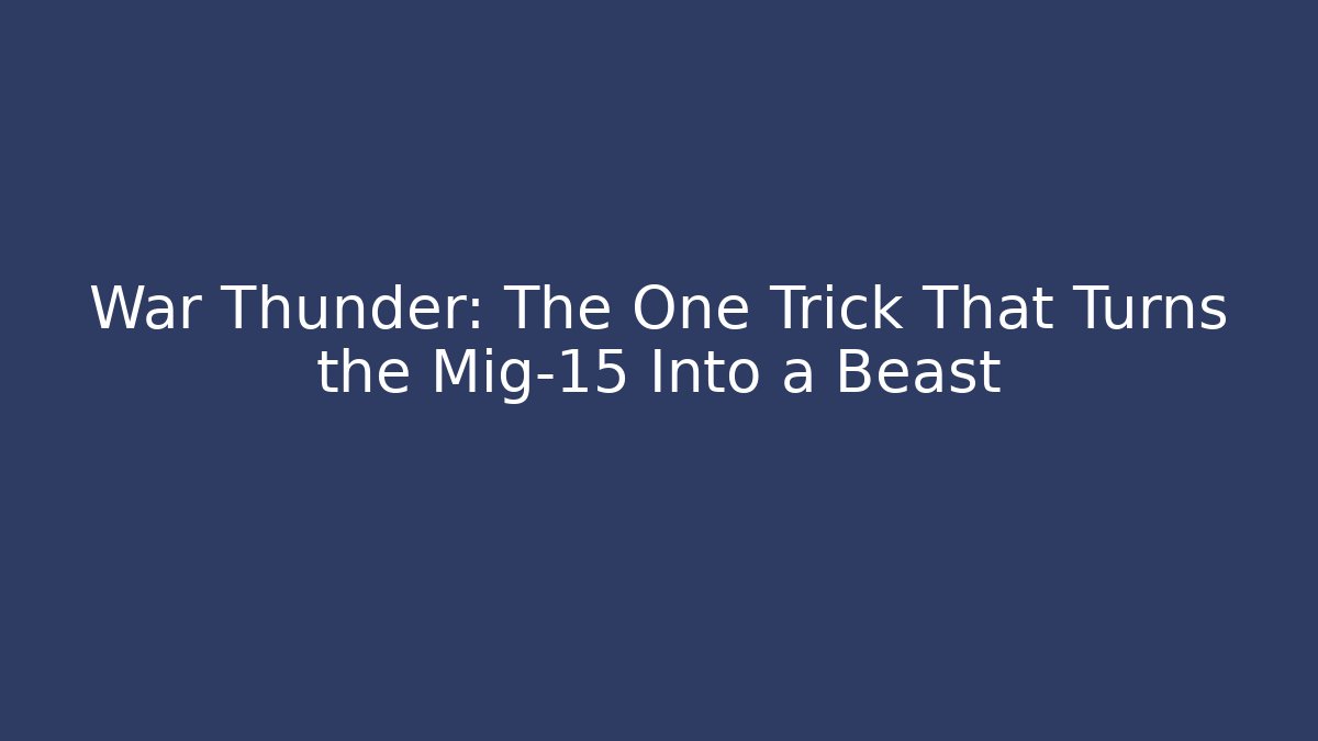 War Thunder: The One Trick That Turns the Mig-15 Into a Beast