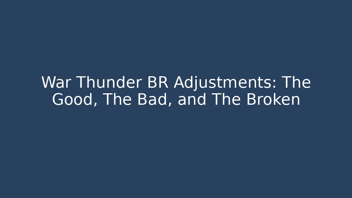 War Thunder BR Adjustments: The Good, The Bad, and The Broken