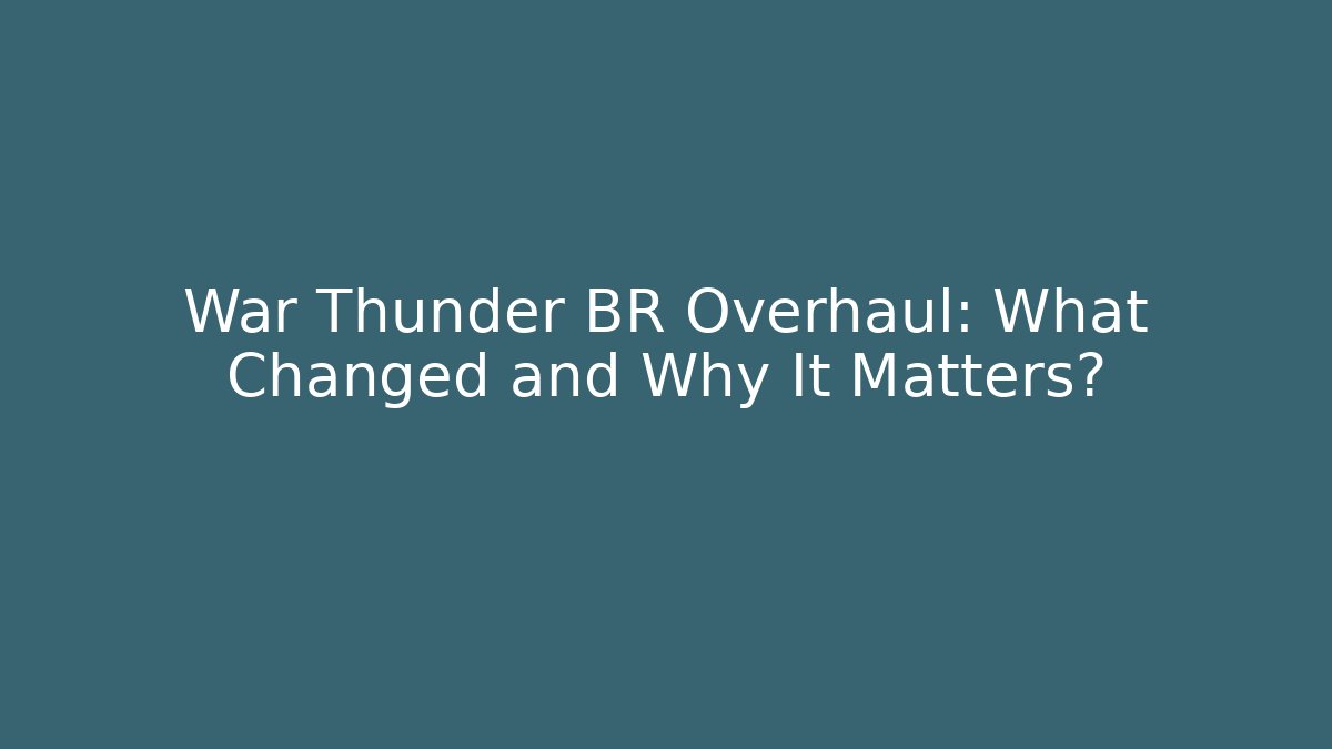 War Thunder BR Overhaul: What Changed and Why It Matters? - Create More Assets