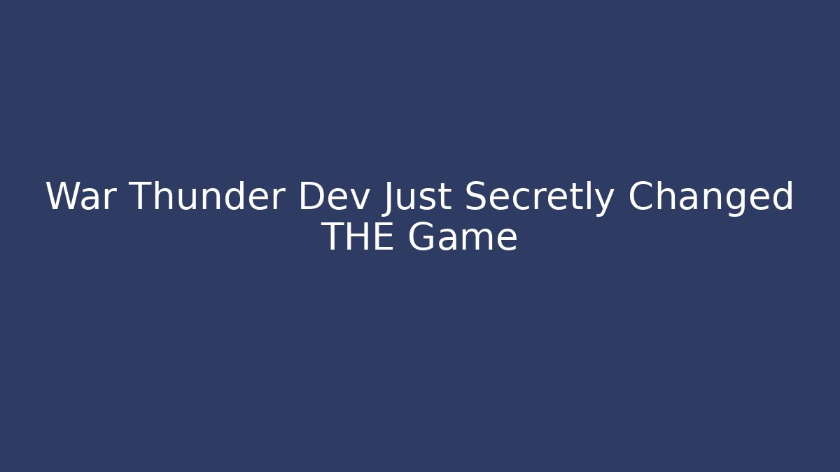 War Thunder Dev Just Secretly Changed THE Game