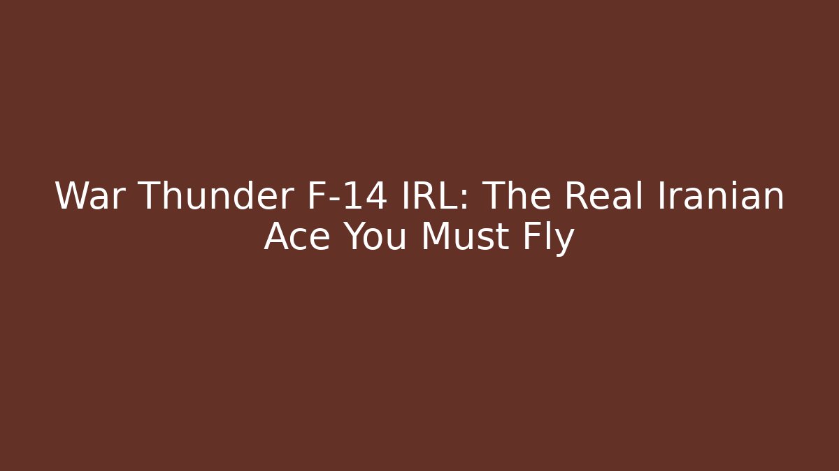 War Thunder F-14 IRL: The Real Iranian Ace You Must Fly