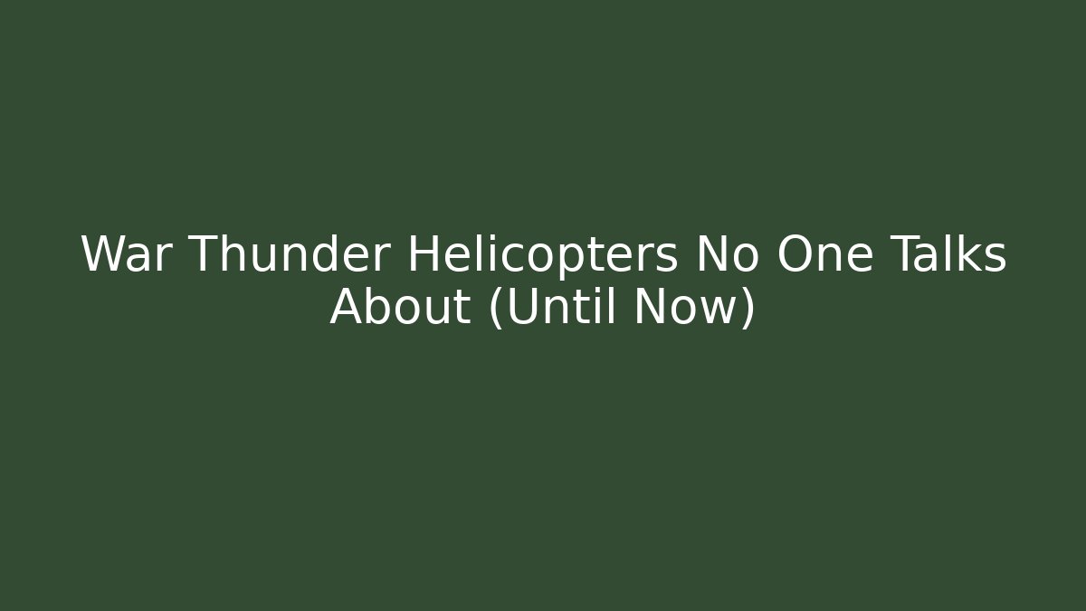 War Thunder Helicopters No One Talks About (Until Now) - Create More Assets