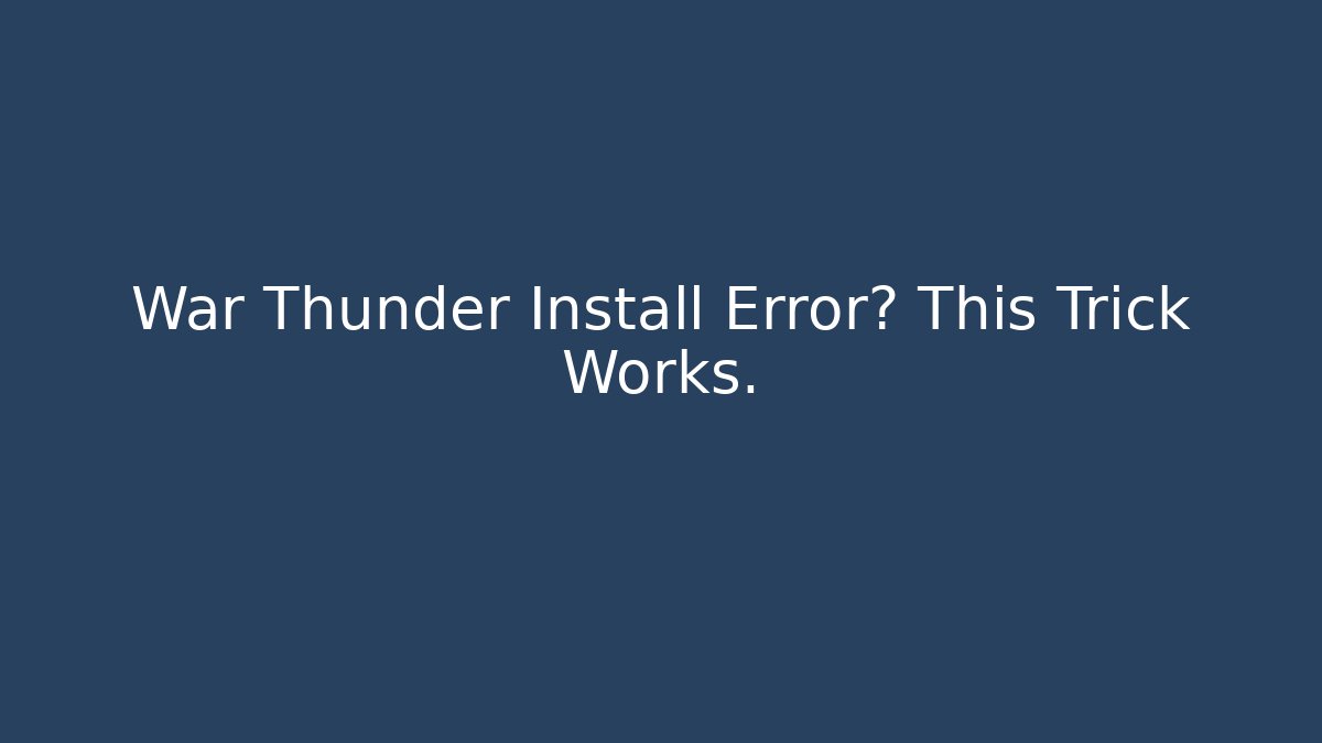 War Thunder Install Error? This Trick Works. - Create More Assets