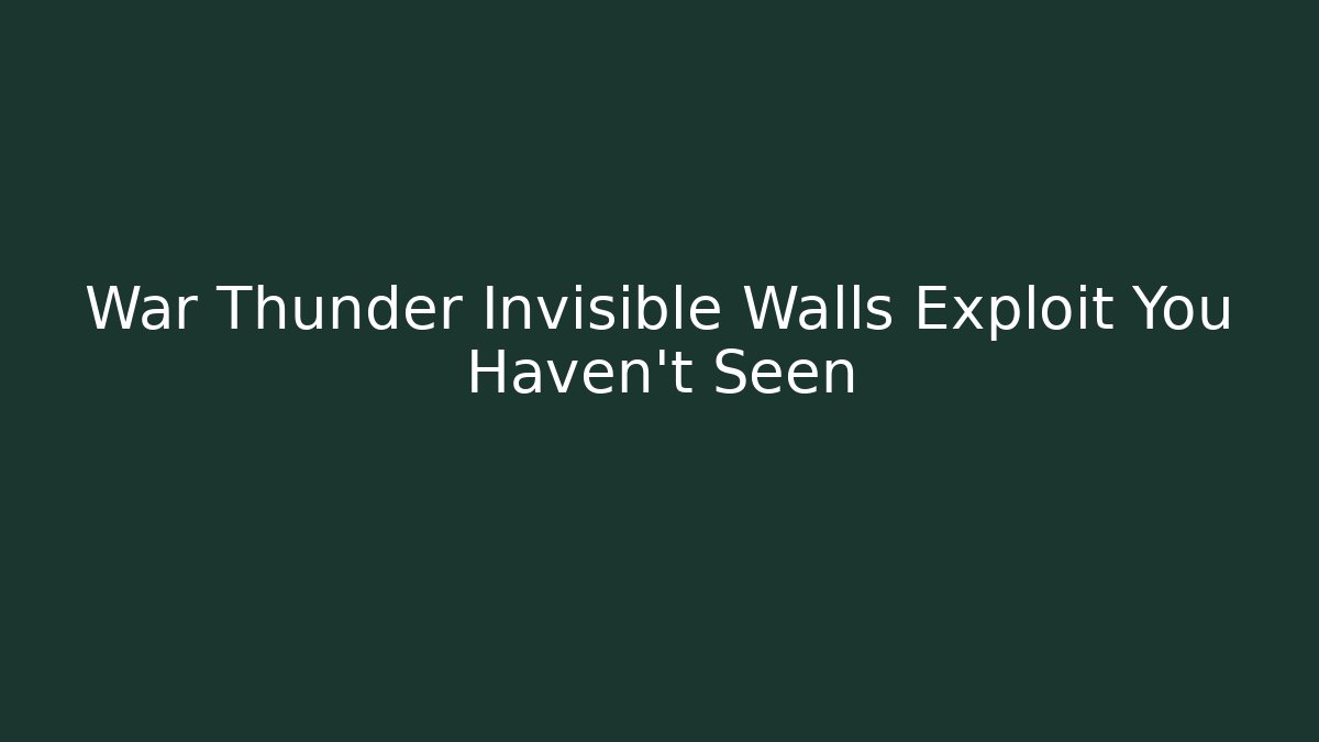 War Thunder Invisible Walls Exploit You Haven't Seen - Create More Assets