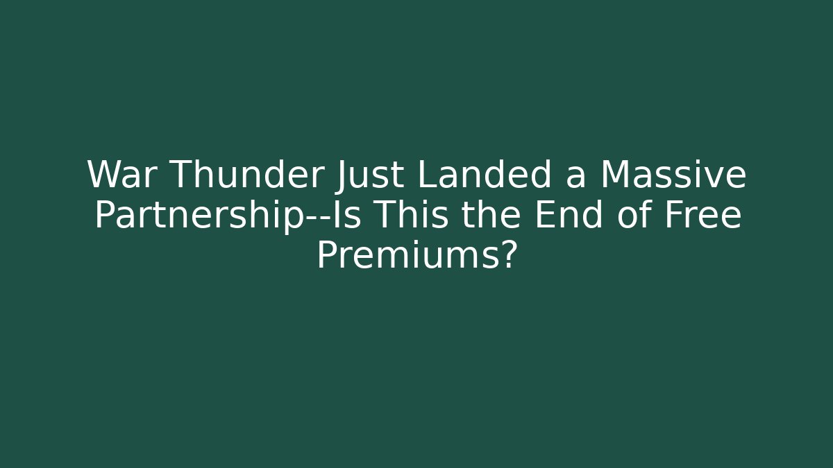 War Thunder Just Landed a Massive Partnership—Is This the End of Free Premiums?