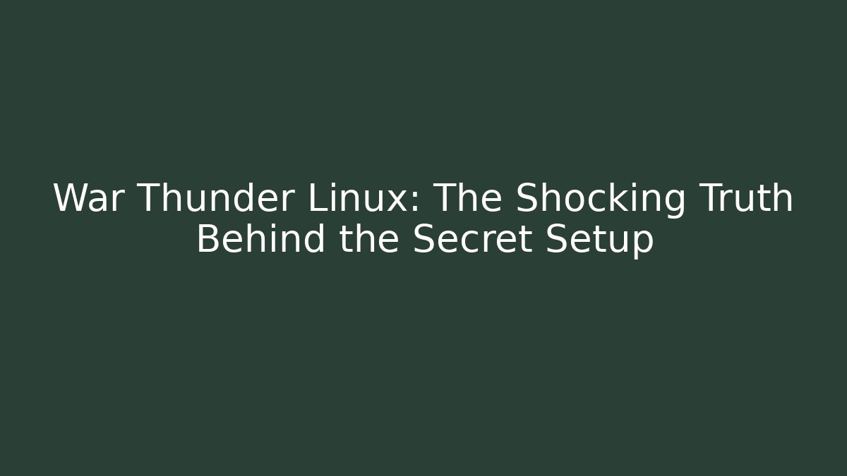 War Thunder Linux: The Shocking Truth Behind the Secret Setup