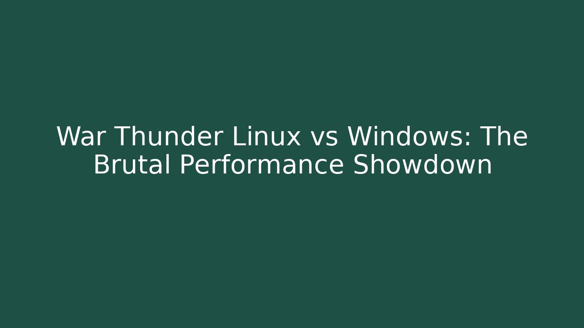 War Thunder Linux vs Windows: The Brutal Performance Showdown - Create More Assets