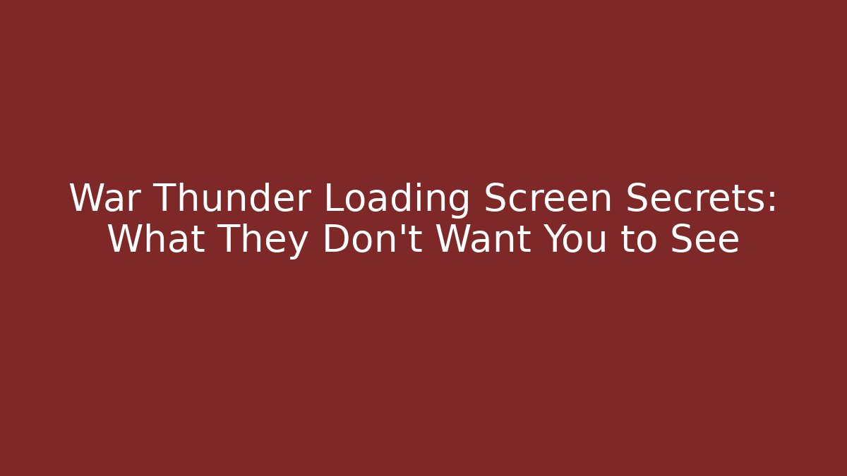 War Thunder Loading Screen Secrets: What They Don’t Want You to See - Create More Assets