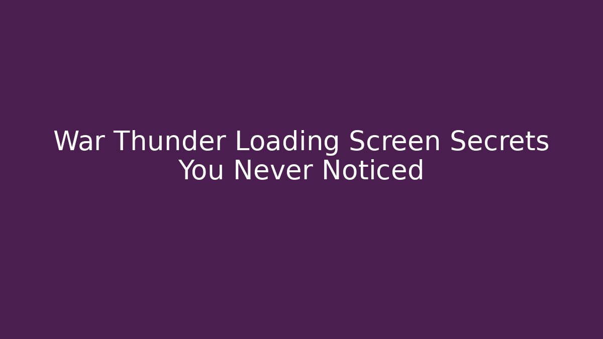 War Thunder Loading Screen Secrets You Never Noticed - Create More Assets