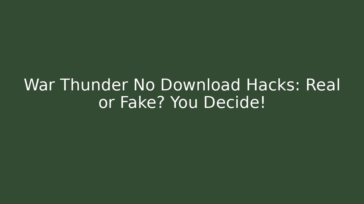 War Thunder No Download Hacks: Real or Fake? You Decide!
