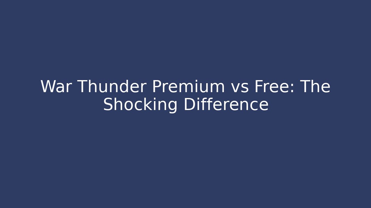 War Thunder Premium vs Free: The Shocking Difference