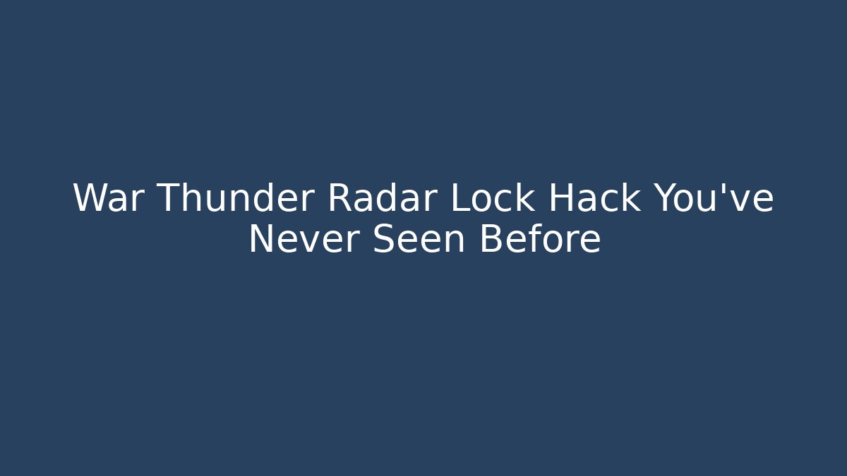 War Thunder Radar Lock Hack You’ve Never Seen Before