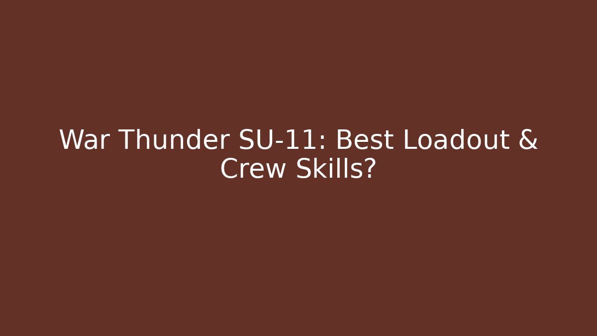 War Thunder SU-11: Best Loadout & Crew Skills?