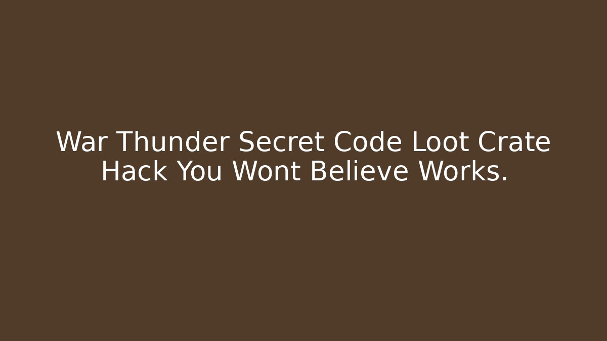 War Thunder Secret Code Loot Crate Hack You Wont Believe Works. - Create More Assets