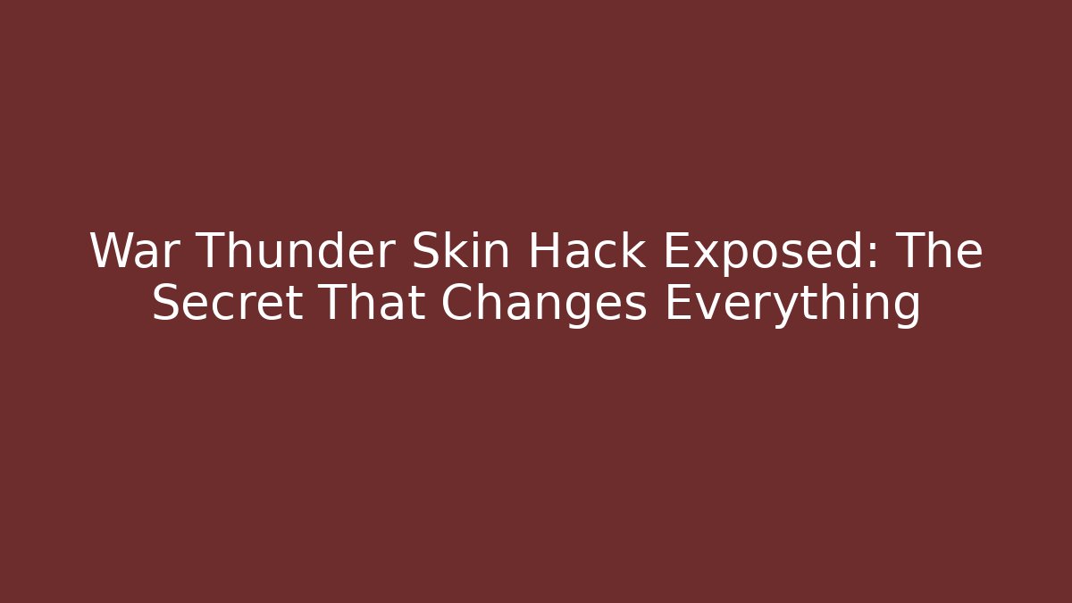 War Thunder Skin Hack Exposed: The Secret That Changes Everything