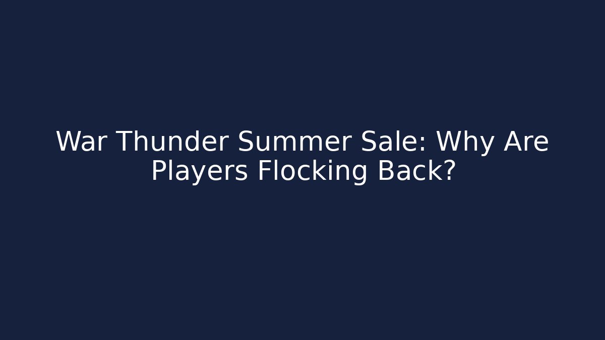 War Thunder Summer Sale: Why Are Players Flocking Back?