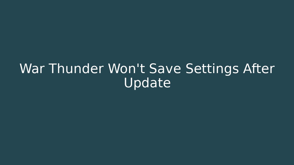 War Thunder Won't Save Settings After Update - Create More Assets