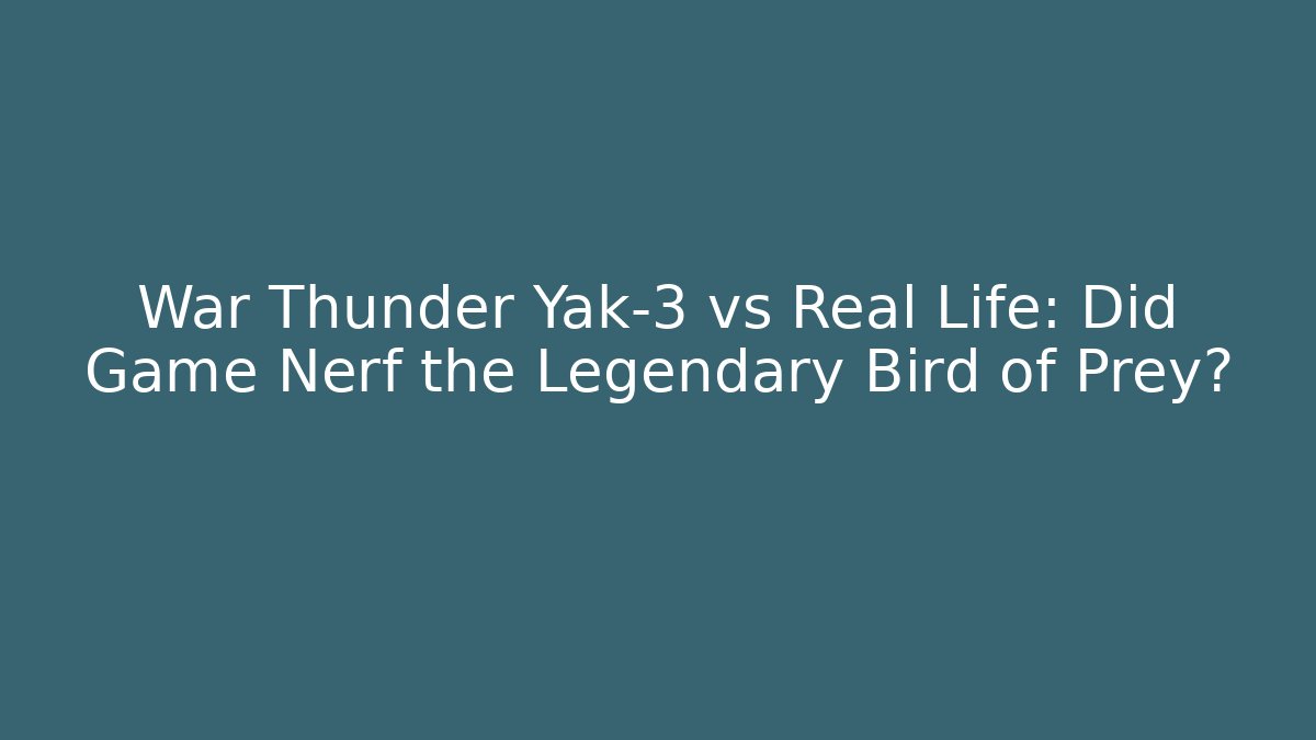 War Thunder Yak-3 vs Real Life: Did Game Nerf the Legendary Bird of Prey?
