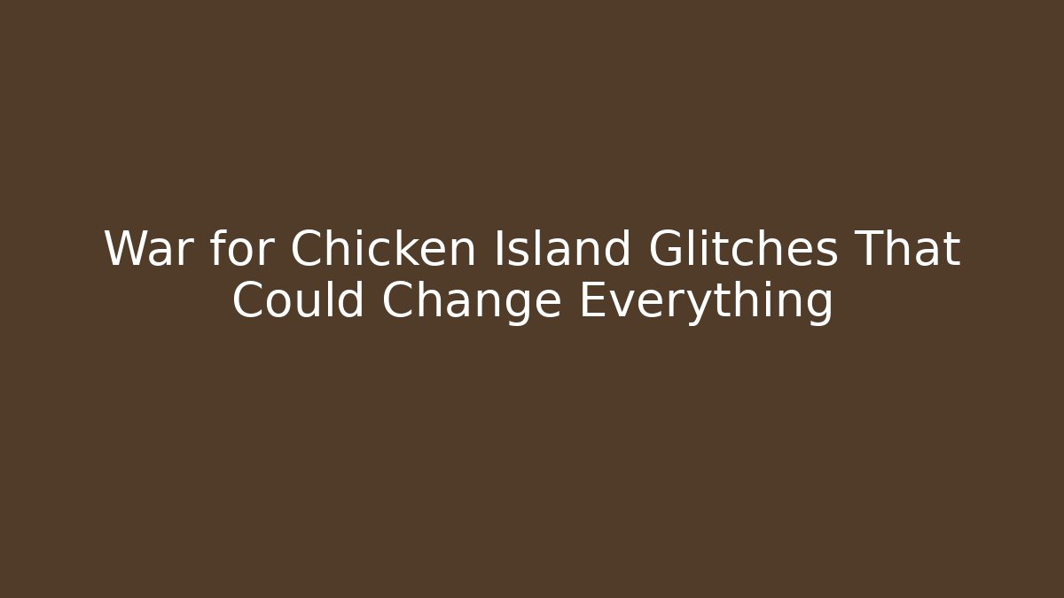 War for Chicken Island Glitches That Could Change Everything