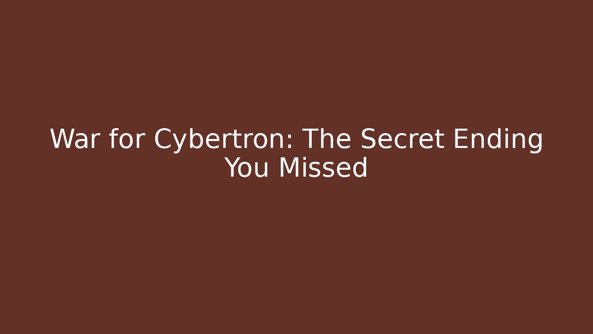War for Cybertron: The Secret Ending You Missed