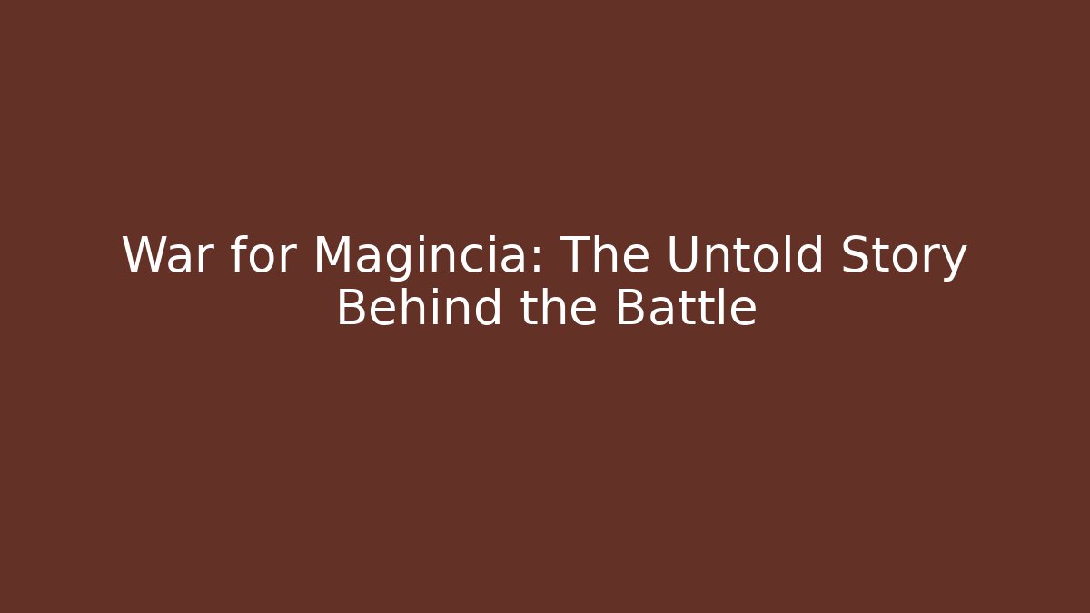 War for Magincia: The Untold Story Behind the Battle