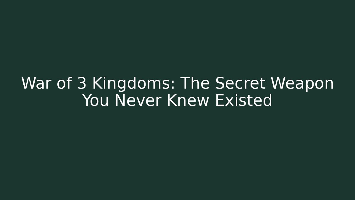 War of 3 Kingdoms: The Secret Weapon You Never Knew Existed