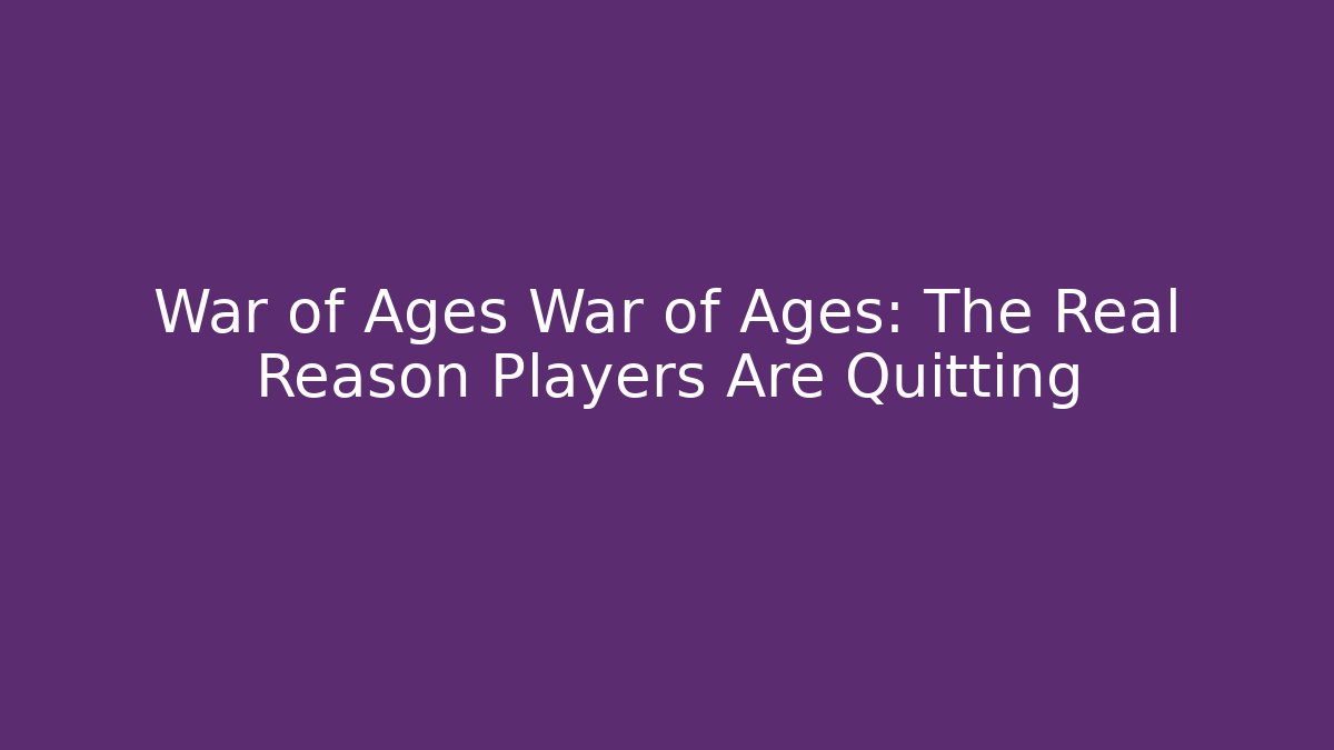 War of Ages War of Ages: The Real Reason Players Are Quitting