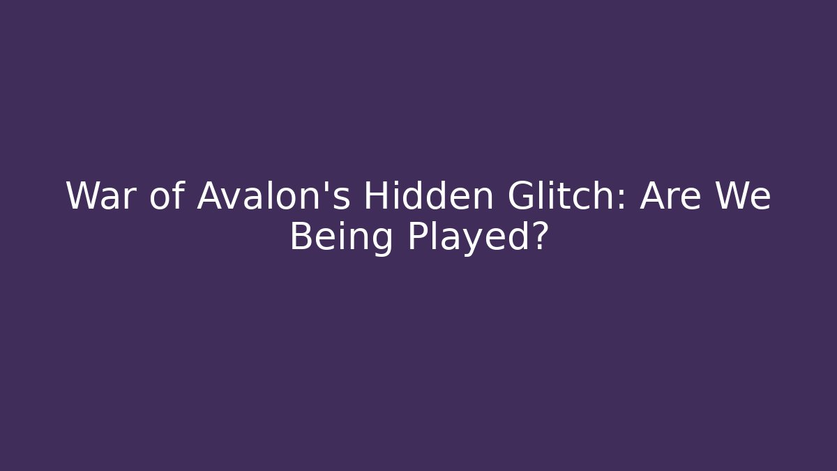 War of Avalon's Hidden Glitch: Are We Being Played?